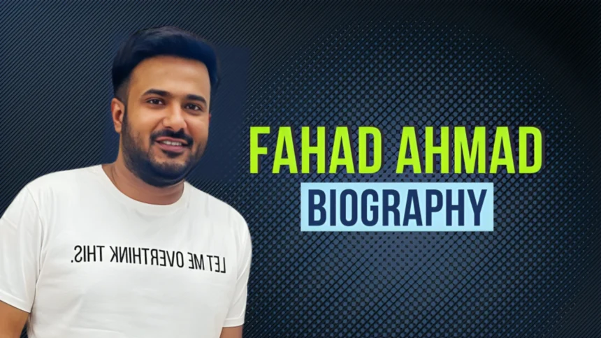 Fahad Ahmad Biography