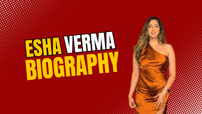 Esha Verma Biography