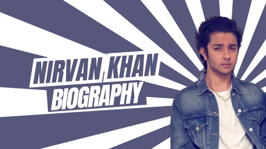 Nirvaan Khan Biography