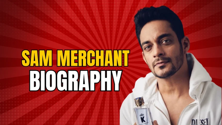 Sam Merchant Biography