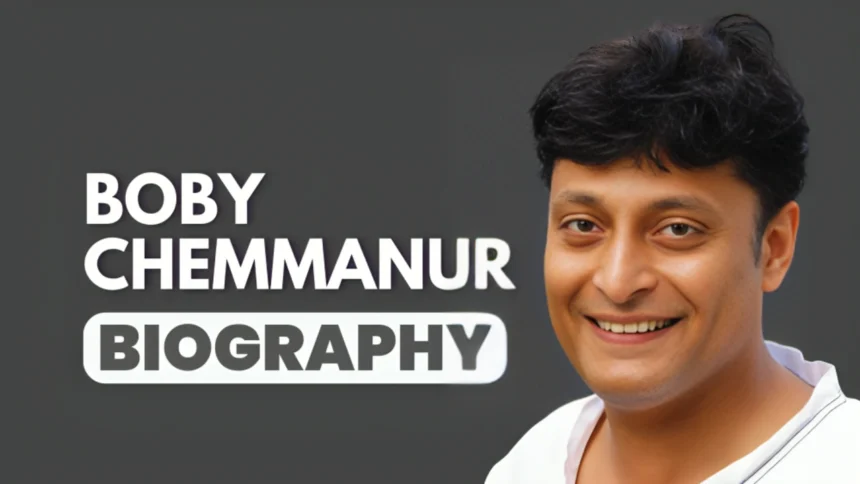 Boby Chemmanur Biography