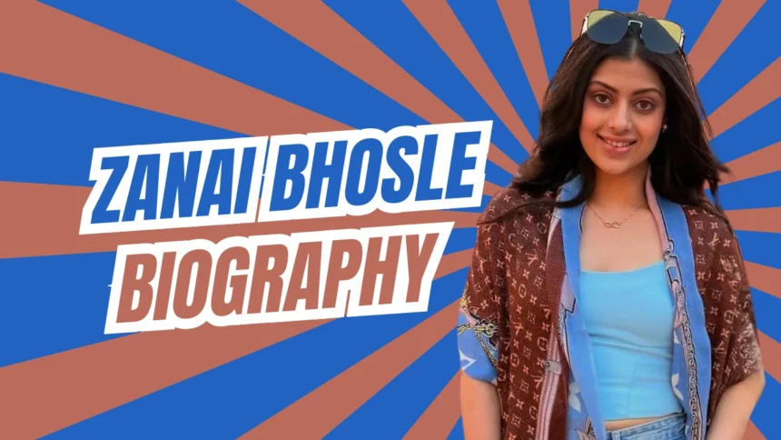 Zanai Bhosle Biography